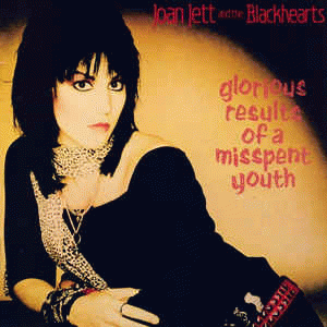 Joan Jett and the Blackhearts : Glorious Results of a Misspent Youth